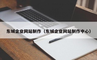 淮北东城企业网站制作（东城企业网站制作中心）