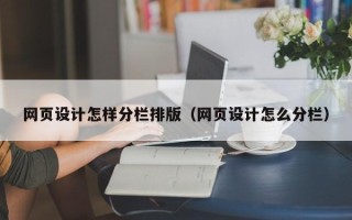 淮北网页设计怎样分栏排版（网页设计怎么分栏）