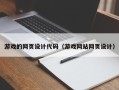 淮北游戏的网页设计代码（游戏网站网页设计）